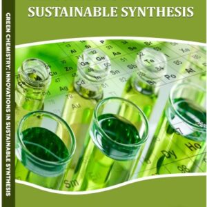 Green Chemistry: Innovations in Sustainable Synthesis_Sent